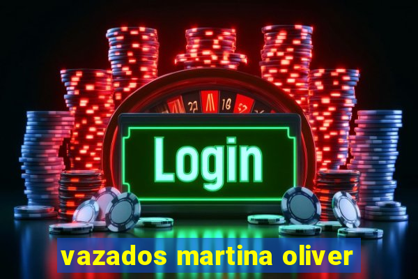 vazados martina oliver